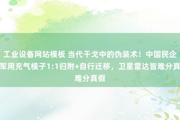 工业设备网站模板 当代干戈中的伪装术！中国民企的军用充气模子1:1归附+自行迁移，卫星雷达皆难分真假