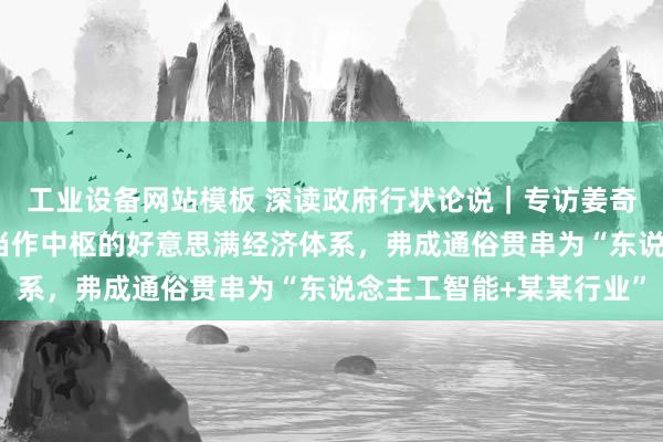 工业设备网站模板 深读政府行状论说｜专访姜奇平：智能经济是把AI当作中枢的好意思满经济体系，弗成通俗贯串为“东说念主工智能+某某行业”