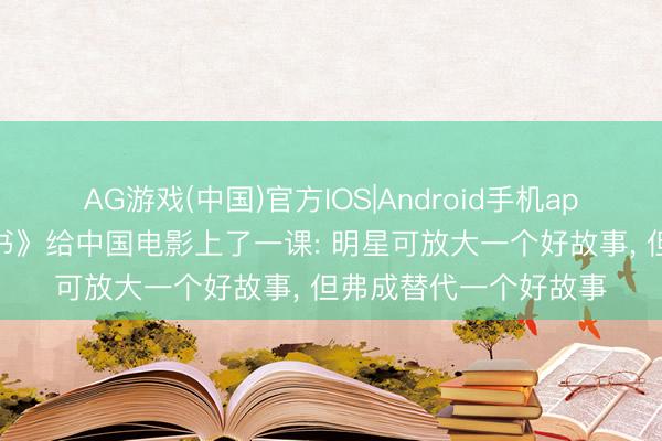 AG游戏(中国)官方IOS|Android手机app下载 《给阿嬷的情书》给中国电影上了一课: 明星可放大一个好故事， 但弗成替代一个好故事
