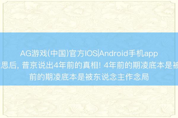 AG游戏(中国)官方IOS|Android手机app下载 喊话中好意思后, 普京说出4年前的真相! 4年前的期凌底本是被东说念主作念局