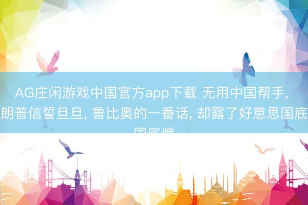 AG庄闲游戏中国官方app下载 无用中国帮手, 特朗普信誓旦旦, 鲁比奥的一番话, 却露了好意思国底牌