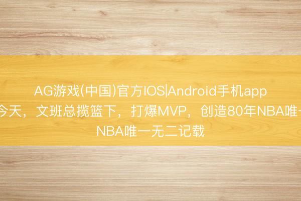 AG游戏(中国)官方IOS|Android手机app下载 就在今天,文班总揽篮下,打爆MVP,创造80年NBA唯一无二记载