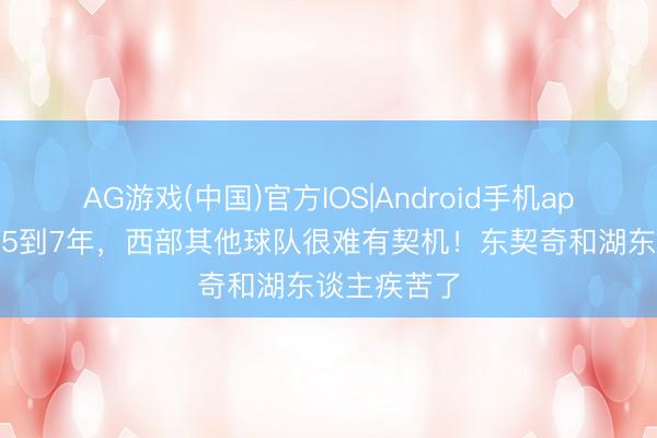 AG游戏(中国)官方IOS|Android手机app下载 改日5到7年,西部其他球队很难有契机!东契奇和湖东谈主疾苦了