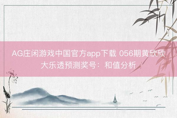 AG庄闲游戏中国官方app下载 056期黄欣欣大乐透预测奖号：和值分析