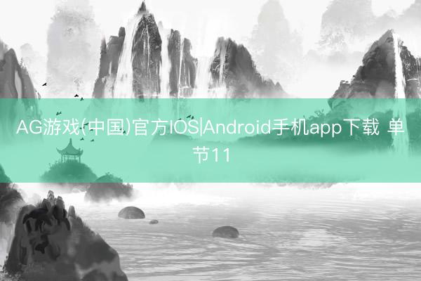 AG游戏(中国)官方IOS|Android手机app下载 单节11