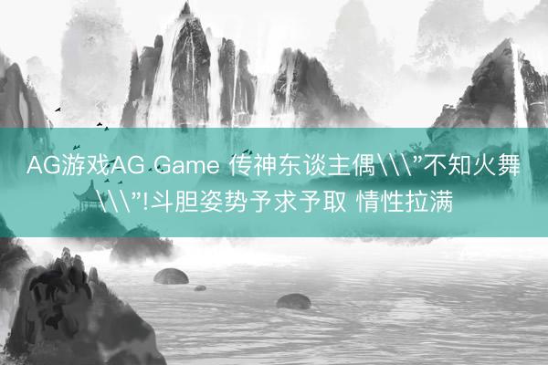 AG游戏AG Game 传神东谈主偶\
