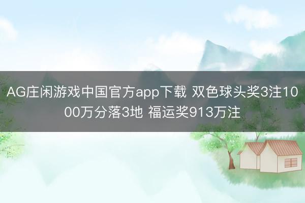AG庄闲游戏中国官方app下载 双色球头奖3注1000万分落3地 福运奖913万注