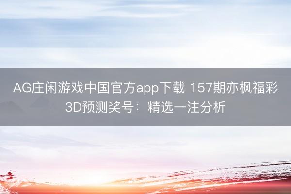 AG庄闲游戏中国官方app下载 157期亦枫福彩3D预测奖号:精选一注分析