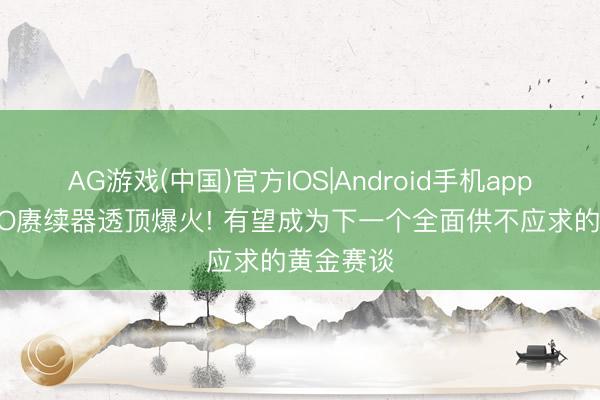 AG游戏(中国)官方IOS|Android手机app下载 MPO赓续器透顶爆火! 有望成为下一个全面供不应求的黄金赛谈